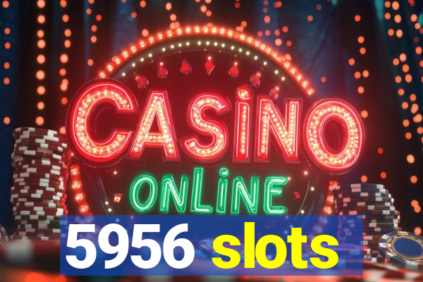 5956 slots